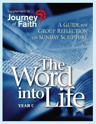 The Word Into Life, Year C: A Guide for Group Reflection on Sunday Scripture by Redemptorist Pastoral Publication