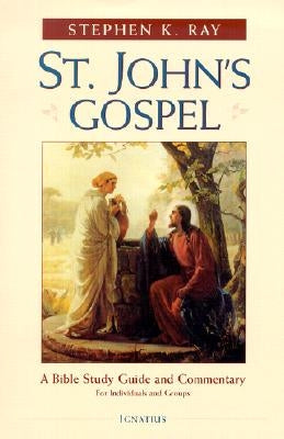 St. John's Gospel: A Bible Study Guide and Commentary by Ray, Stephen K.