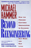 Beyond Reengineering: How the Process-Centered Organization Will Change Our Work and Our Lives by Hammer, Michael
