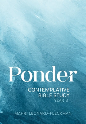 Ponder: Contemplative Bible Study for Year B by Leonard-Fleckman, Mahri