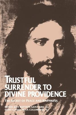 Trustful Surrender to Divine Providence: The Secret of Peace and Happiness by Saint-Jure, Jean Baptiste