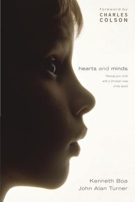 Hearts and Minds: Raising Your Child with a Christian View of the World by Boa, Kenneth