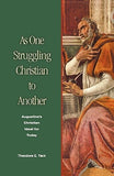 As One Struggling Christian to Another: Augustine's Christian Ideal for Today by Tack, Theodore E.