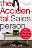 The Accidental Salesperson: How to Take Control of Your Sales Career and Earn the Respect and Income You Deserve by Lytle, Chris