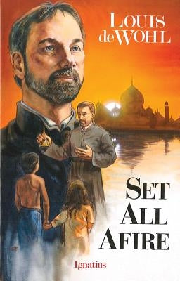 Set All Afire: A Novel of St. Francis Xavier by de Wohl, Louis