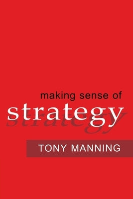 Making Sense of Strategy by Manning, Tony