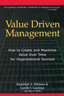 Value Driven Management: How to Create and Maximize Value Over Time for Organizational Success by Pohlman, Randolph A.
