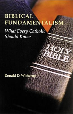 Biblical Fundamentalism: What Every Catholic Should Know by Witherup, Ronald D.
