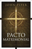 Pacto Matrimonial: Perspectiva Temporal Y Eterna by Piper, John