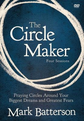 The Circle Maker Video Study: Praying Circles Around Your Biggest Dreams and Greatest Fears by Batterson, Mark