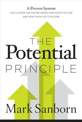 The Potential Principle: A Proven System for Closing the Gap Between How Good You Are and How Good You Could Be by Sanborn, Mark