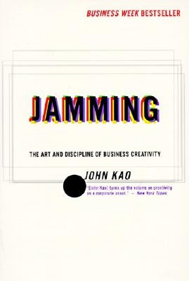 Jamming: Art and Discipline of Corporate Creativity, the by Kao, John