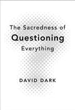 The Sacredness of Questioning Everything by Dark, David