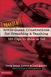More Movie-Based Illustrations for Preaching and Teaching: 101 Clips to Show or Tell by Larson, Craig Brian