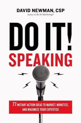 Do It! Speaking: 77 Instant-Action Ideas to Market, Monetize, and Maximize Your Expertise by Newman, David