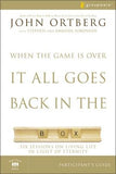 When the Game Is Over, It All Goes Back in the Box Participant's Guide: Six Sessions on Living Life in the Light of Eternity by Ortberg, John