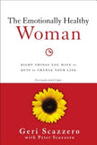 The Emotionally Healthy Woman: Eight Things You Have to Quit to Change Your Life by Scazzero, Geri