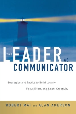 The Leader as Communicator: Strategies and Tactics to Build Loyalty, Focus Effort, and Spark Creativity by Mai, Robert