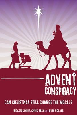 Advent Conspiracy: Can Christmas Still Change the World? by McKinley, Rick