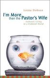 I'm More Than the Pastor's Wife: Authentic Living in a Fishbowl World by Dobson, Lorna