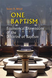 One Baptism: Ecumenical Dimensions of the Doctrine of Baptism by Wood, Susan K.