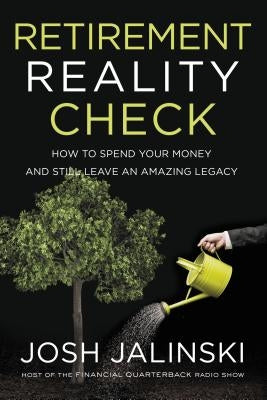 Retirement Reality Check: How to Spend Your Money and Still Leave an Amazing Legacy by Jalinski, Josh