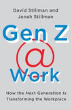 Gen Z @ Work: How the Next Generation Is Transforming the Workplace by Stillman, David