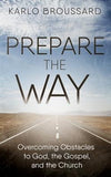 Prepare the Way: Overcoming Obstacles to God, the Gospel, and the Church by Broussard, Karlo