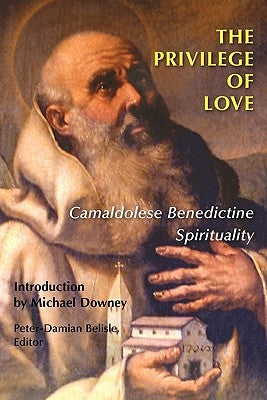 The Privilege of Love: Camaldolese Benedictine Spirituality by Belisle, Peter-Damian