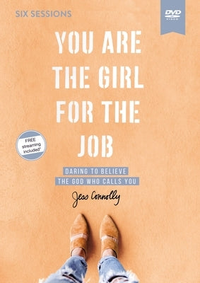 You Are the Girl for the Job Video Study: Daring to Believe the God Who Calls You by Connolly, Jess