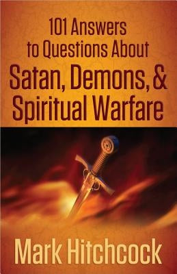 101 Answers to Questions about Satan, Demons, & Spiritual Warfare by Hitchcock, Mark