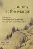 Journeys at the Margin: Towards an Autobiographical Theology in American-Asian Perspective by Phan, Peter C.