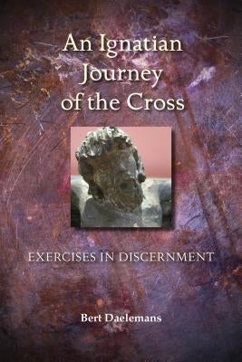 Ignatian Journey of the Cross: Exercises in Discernment by Daelemans, Bert