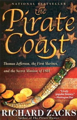 The Pirate Coast: Thomas Jefferson, the First Marines, and the Secret Mission of 1805 by Zacks, Richard