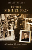 Father Miguel Pro: A Modern Mexican Martyr by Muller, Gerald