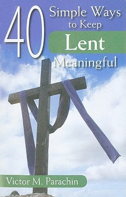 40 Simple Ways to Keep Lent Meaningful by Parachin, Victor