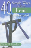 40 Simple Ways to Keep Lent Meaningful by Parachin, Victor