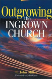 Outgrowing the Ingrown Church by Miller, C. John