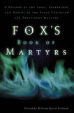 Fox's Book of Martyrs: A History of the Lives, Sufferings, and Deaths of the Early Christian and Protestant Martyrs by Forbush, William Byron