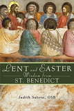 Lent and Easter Wisdom from Saint Benedict: Daily Scripture and Prayers Together with Saint Benedict's Own Words by Sutera, Judith