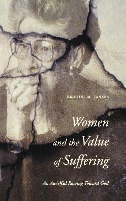 Women and the Value of Suffering: An Aw(e)ful Rowing Toward God by Rankka, Kristine M.