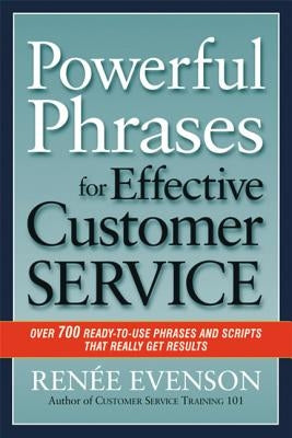 Powerful Phrases for Effective Customer Service: Over 700 Ready-To-Use Phrases and Scripts That Really Get Results by Evenson, Renee