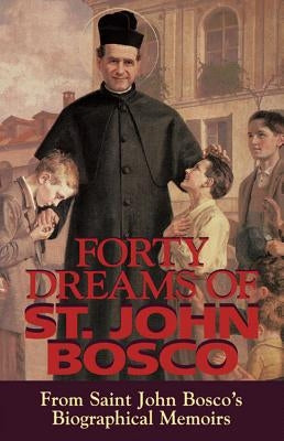 Forty Dreams of St. John Bosco: From St. John Bosco's Biographical Memoirs (Revised) by Bosco, St John