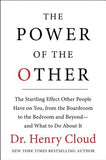 The Power of the Other: The Startling Effect Other People Have on You, from the Boardroom to the Bedroom and Beyond-And What to Do about It by Cloud, Henry
