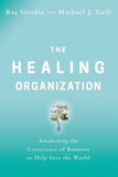 The Healing Organization: Awakening the Conscience of Business to Help Save the World by Sisodia, Raj