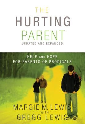 The Hurting Parent: Help and Hope for Parents of Prodigals by Lewis, Margie M.