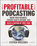 Profitable Podcasting: Grow Your Business, Expand Your Platform, and Build a Nation of True Fans by Woessner, Stephen