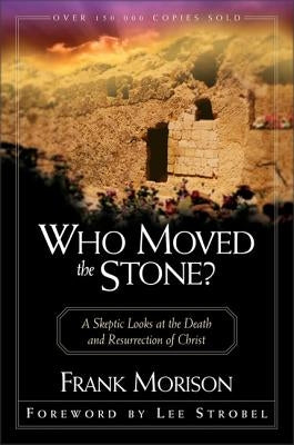 Who Moved the Stone?: A Skeptic Looks at the Death and Resurrection of Christ by Morison, Frank
