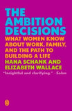 The Ambition Decisions: What Women Know about Work, Family, and the Path to Building a Life by Schank, Hana