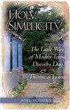 Holy Simplicity: The Little Way of Mother Teresa, Dorothy Day & Therese of Lisieux by Schorn, Joel